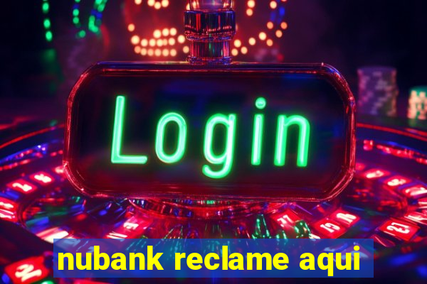 nubank reclame aqui